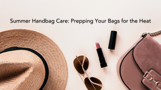 Summer Handbag Care: Prepping Your Bags for the Heat