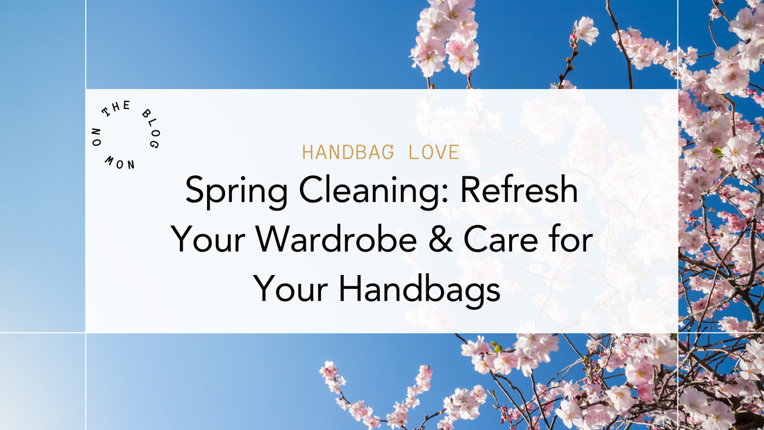 Spring Cleaning: Refresh Your Wardrobe and Care for Your Handbags